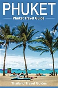 Phuket: Phuket Travel Guide, Thailand Travel Guide (Paperback)