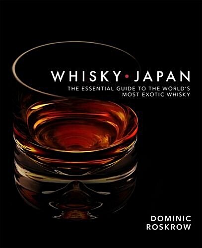 Whisky Japan: The Essential Guide to the Worlds Most Exotic Whisky (Hardcover)