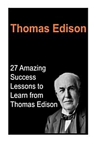 Thomas Edison: 27 Amazing Success Lessons to Learn from Thomas Edison: Thomas Edison, Thomas Edison Book, Thomas Edison Words, Thomas (Paperback)