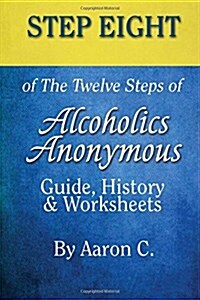 Step 8 of the Twelve Steps of Alcoholics Anonymous: Guide, History & Worksheets (Paperback)