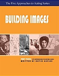 Building Images, Part Three of the Five Approaches to Acting Series (Paperback)