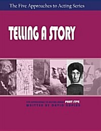 Telling a Story, Part Five of the Five Approaches to Acting Series (Paperback)