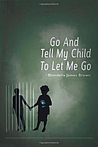 Go and Tell My Child to Let Me Go (Paperback)