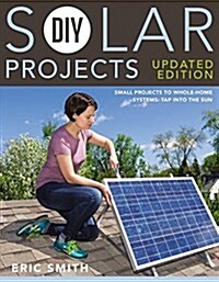 DIY Solar Projects - Updated Edition: Small Projects to Whole-Home Systems: Tap Into the Sun (Paperback)