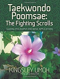 Taekwondo Poomsae: The Fighting Scrolls - Guiding Philosophy and Basic Applications (Paperback)