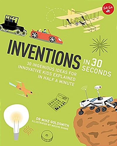 Inventions in 30 Seconds: 30 Ingenious Ideas for Innovative Kids Explained in Half a Minute (Paperback)