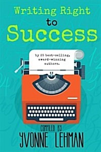 Writing Right to Success: Stories of the Writing Life by Those Who Followed Their Dream! (Paperback)