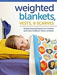 Weighted Blankets, Vests, and Scarves: Simple Sewing Projects to Comfort and Calm Children, Teens, and Adults (Paperback)