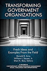 Transforming Government Organizations: Fresh Ideas and Examples from the Field (Paperback)
