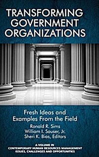 Transforming Government Organizations: Fresh Ideas and Examples from the Field (Hc) (Hardcover)