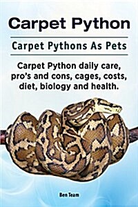 Carpet Python. Carpet Pythons as Pets. Carpet Python Daily Care, Pros and Cons, Cages, Costs, Diet, Biology and Health. (Paperback)