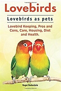 Lovebirds. Lovebirds as Pets. Lovebird Keeping, Pros and Cons, Care, Housing, Diet and Health. (Paperback)