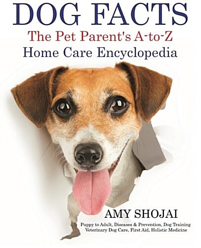 Dog Facts: The Pet Parents A-To-Z Home Care Encyclopedia: Puppy to Adult, Diseases & Prevention, Dog Training, Veterinary Dog Ca (Paperback)