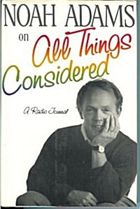 Noah Adams on All Things Considered: A Radio Journal (Hardcover, 1st)