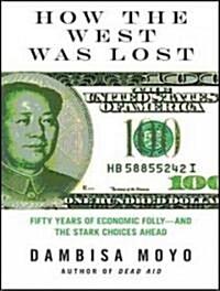 How the West Was Lost: Fifty Years of Economic Folly; And the Stark Choices Ahead (Audio CD, Library)