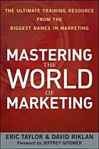 Mastering the World of Marketing : The Ultimate Training Resource from the Biggest Names in Marketing (Paperback)