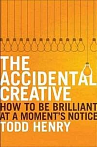 The Accidental Creative: How to Be Brilliant at a Moments Notice (Hardcover)