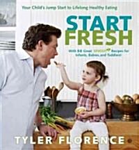 Start Fresh: Your Childs Jump Start to Lifelong Healthy Eating: A Cookbook (Hardcover)
