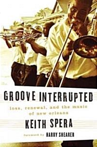Groove Interrupted: Loss, Renewal, and the Music of New Orleans (Hardcover)
