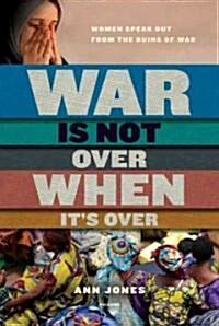 War Is Not Over When Its Over: Women Speak Out from the Ruins of War (Paperback)