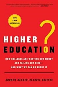 Higher Education?: How Colleges Are Wasting Our Money and Failing Our Kids---And What We Can Do about It (Paperback)