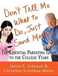 Dont Tell Me What to Do, Just Send Money: The Essential Parenting Guide to the College Years (Paperback, 2, Revised)
