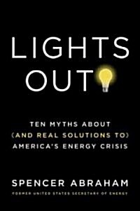 Lights Out!: Ten Myths about (and Real Solutions To) Americas Energy Crisis (Paperback)