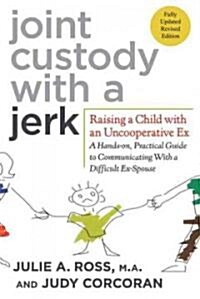 Joint Custody with a Jerk: Raising a Child with an Uncooperative Ex: A Hands-On, Practical Guide to Communicating with a Difficult Ex-Spouse (Paperback, 2, Revised, Update)