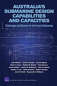 Australias Submarine Design Capabilities and Capacities: Challenges and Options for the Future Submarine (Paperback)