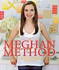 The Meghan Method: The Step-By-Step Guide to Decorating Your Home in Your Style (Hardcover)