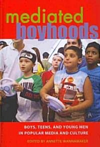 Mediated Boyhoods: Boys, Teens, and Young Men in Popular Media and Culture (Hardcover, 2)