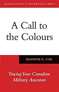 A Call to the Colours: Tracing Your Canadian Military Ancestors (Paperback)
