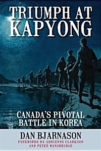 Triumph at Kapyong: Canadas Pivotal Battle in Korea (Paperback)