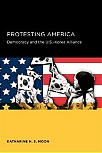 Protesting America: Democracy and the U.S.-Korea Alliance (Paperback)