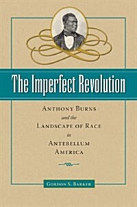 The Imperfect Revolution: Anthony Burns and the Landscape of Race in Antebellum America (Hardcover)