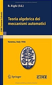 Teoria Algebrica Dei Meccanismi Automatici: Lectures Given at a Summer School of the Centro Internazionale Matematico Estivo (C.I.M.E.) Held in Varenn (Paperback, 2012)
