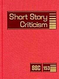 Short Story Criticism, Volume 153: Criticism of the Works of Short Fiction Writers (Library Binding)