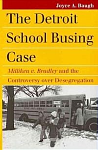 The Detroit School Busing Case: Milliken V. Bradley and the Controversy Over Desegregation (Paperback)