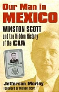 Our Man in Mexico: Winston Scott and the Hidden History of the CIA (Paperback)