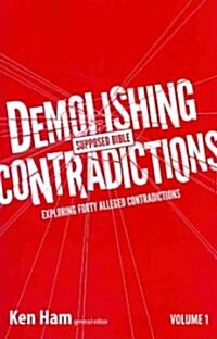 Demolishing Supposed Bible Contradictions, Volume 1: Exploring Forty Alleged Contradictions (Paperback)