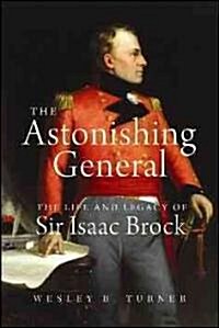 The Astonishing General: The Life and Legacy of Sir Isaac Brock (Hardcover)
