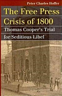 Free Press Crisis of 1800: Thomas Coopers Trial for Seditious Libel (Paperback)