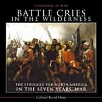 Battle Cries in the Wilderness: The Struggle for North America in the Seven Years War (Paperback)