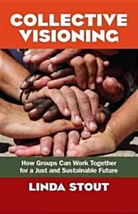 Collective Visioning: How Groups Can Work Together for a Just and Sustainable Future (Paperback)