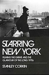 Starring New York: Filming the Grime and the Glamour of the Long 1970s (Paperback)