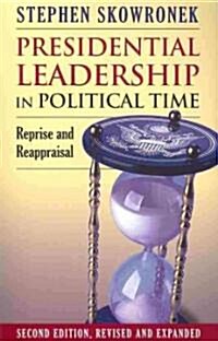 Presidential Leadership in Political Time: Reprise and Reappraisal?second Edition, Revised and Expanded (Paperback, 2, Revised and Exp)