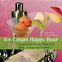Ice Cream Happy Hour: 50 Boozy Treats That You Spike, and Freeze and Serve (Paperback)