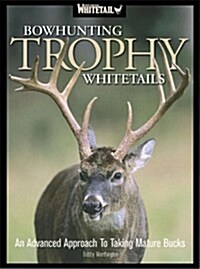 Bowhunting Trophy Whitetails: An Advanced Approach to Taking Mature Bucks (Hardcover, 530)