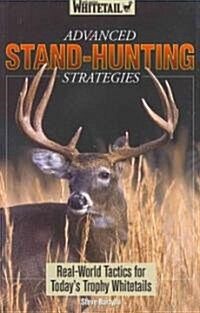 Advanced Stand-Hunting Strategies: Real-World Tactics for Todays Trophy Whitetails (Paperback)