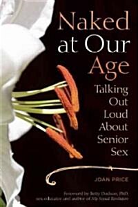 Naked at Our Age: Talking Out Loud about Senior Sex (Paperback)
